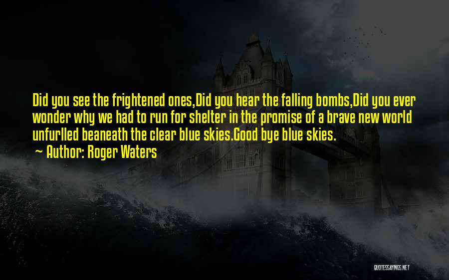 Roger Waters Quotes: Did You See The Frightened Ones,did You Hear The Falling Bombs,did You Ever Wonder Why We Had To Run For