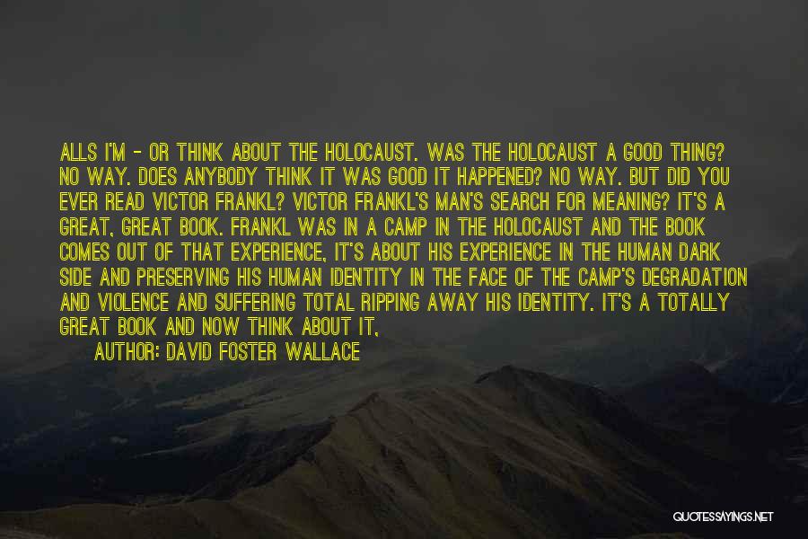 David Foster Wallace Quotes: Alls I'm - Or Think About The Holocaust. Was The Holocaust A Good Thing? No Way. Does Anybody Think It