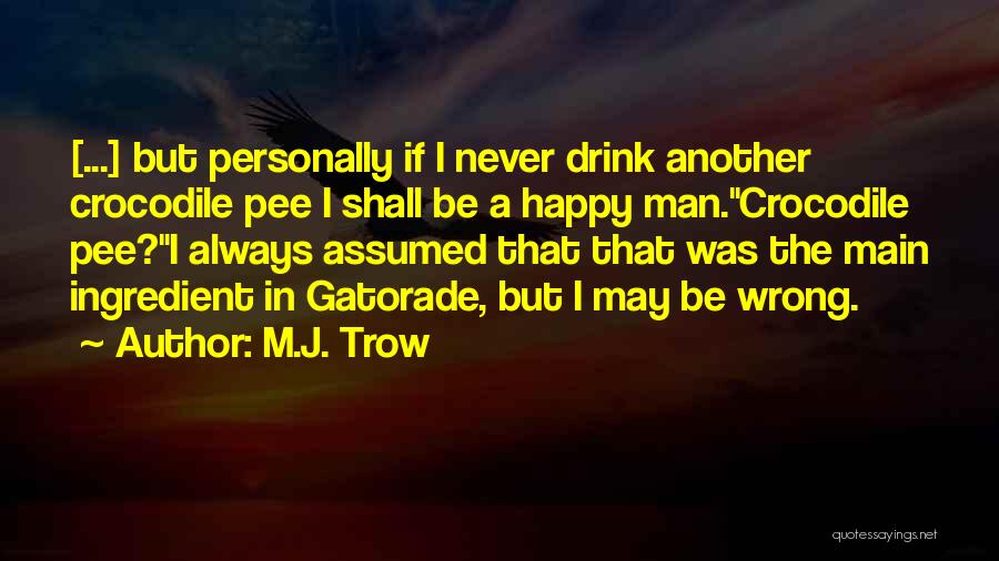 M.J. Trow Quotes: [...] But Personally If I Never Drink Another Crocodile Pee I Shall Be A Happy Man.''crocodile Pee?''i Always Assumed That