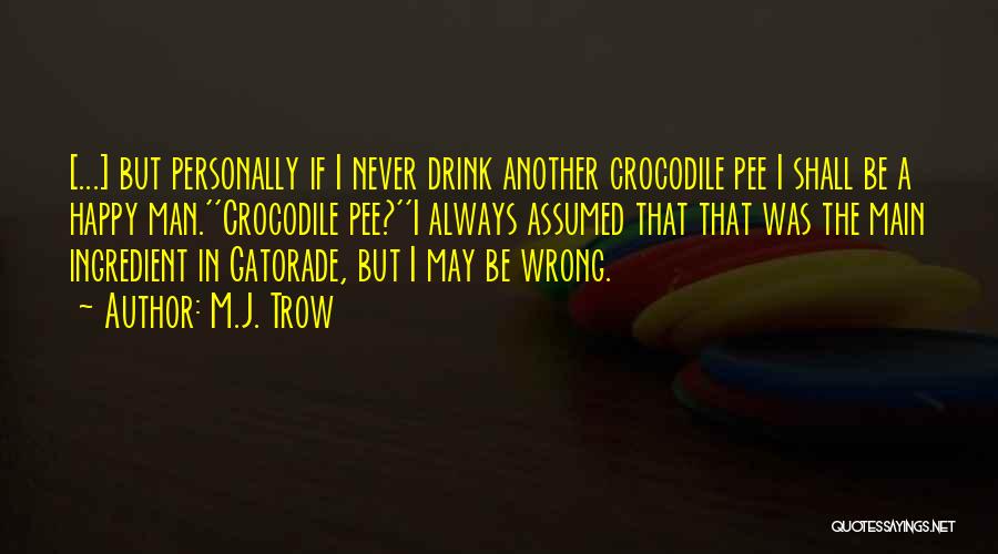 M.J. Trow Quotes: [...] But Personally If I Never Drink Another Crocodile Pee I Shall Be A Happy Man.''crocodile Pee?''i Always Assumed That