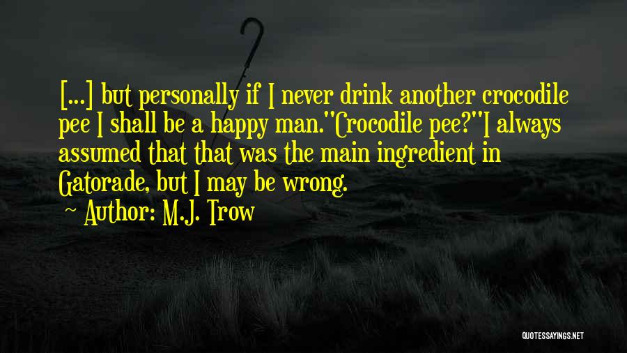 M.J. Trow Quotes: [...] But Personally If I Never Drink Another Crocodile Pee I Shall Be A Happy Man.''crocodile Pee?''i Always Assumed That