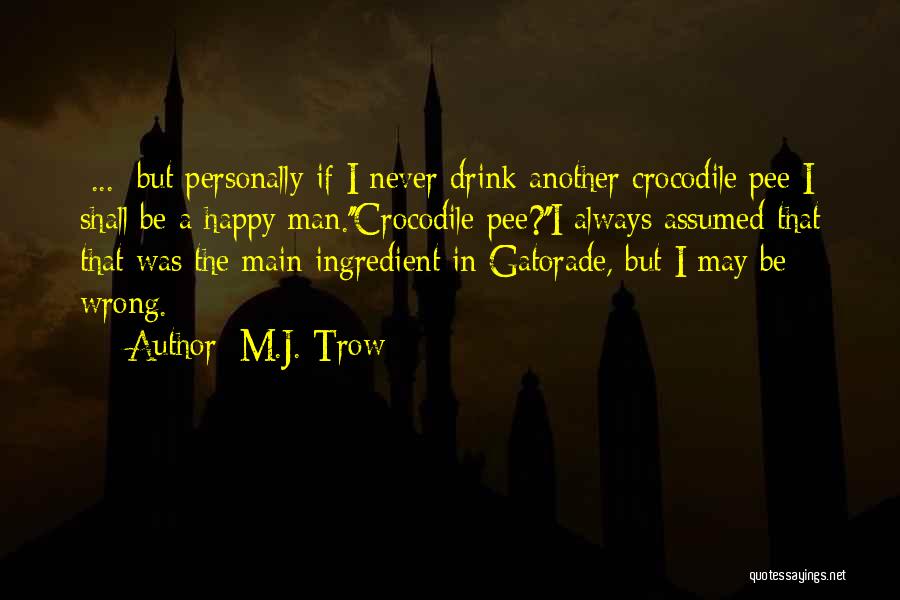 M.J. Trow Quotes: [...] But Personally If I Never Drink Another Crocodile Pee I Shall Be A Happy Man.''crocodile Pee?''i Always Assumed That