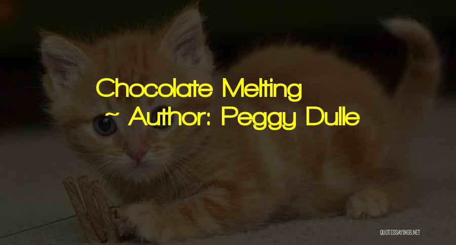 Peggy Dulle Quotes: Chocolate Melting