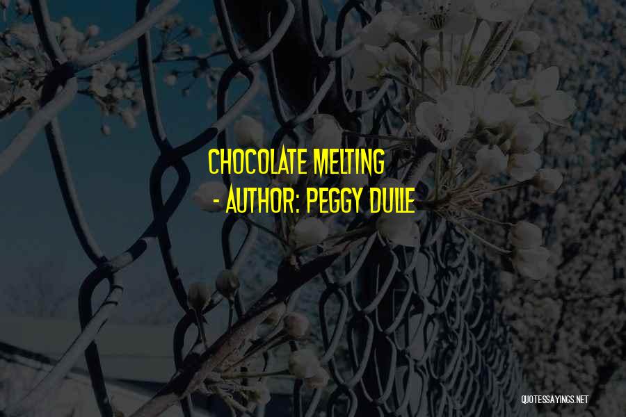 Peggy Dulle Quotes: Chocolate Melting