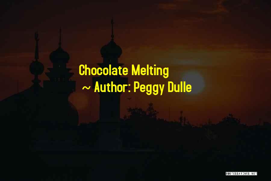 Peggy Dulle Quotes: Chocolate Melting