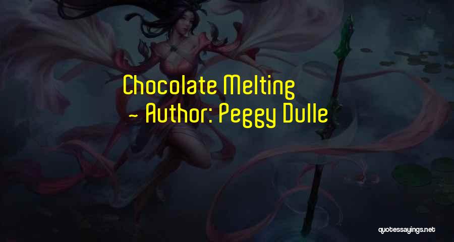 Peggy Dulle Quotes: Chocolate Melting