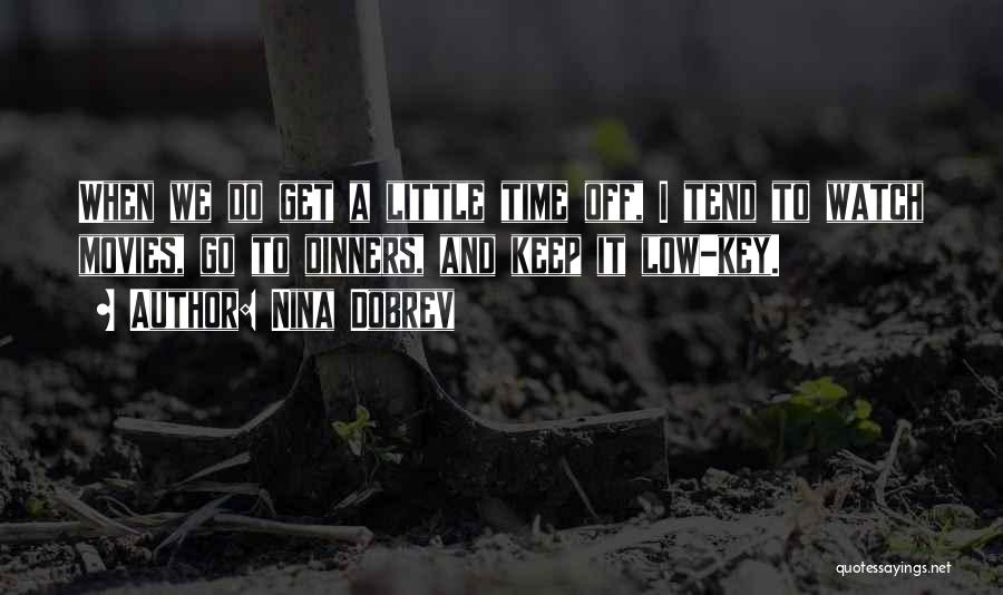 Nina Dobrev Quotes: When We Do Get A Little Time Off, I Tend To Watch Movies, Go To Dinners, And Keep It Low-key.