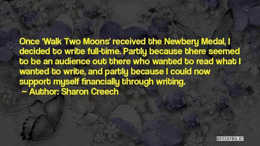 Sharon Creech Quotes: Once 'walk Two Moons' Received The Newbery Medal, I Decided To Write Full-time. Partly Because There Seemed To Be An