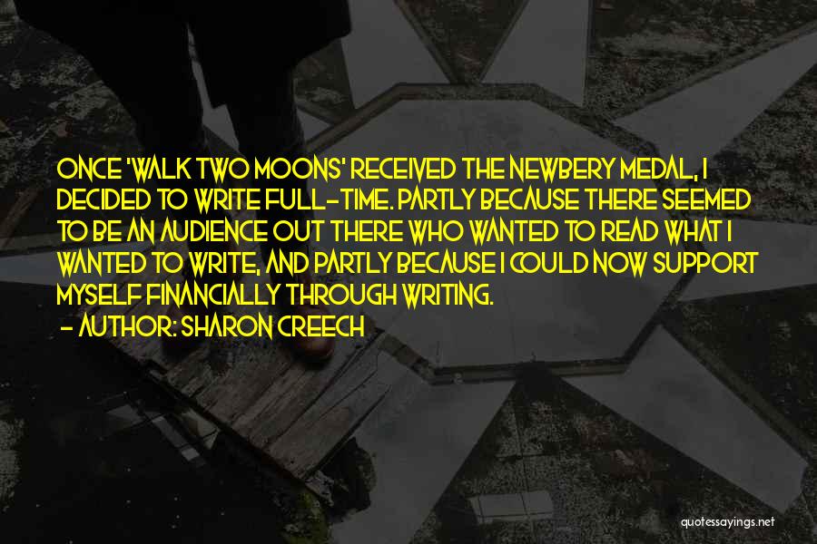 Sharon Creech Quotes: Once 'walk Two Moons' Received The Newbery Medal, I Decided To Write Full-time. Partly Because There Seemed To Be An