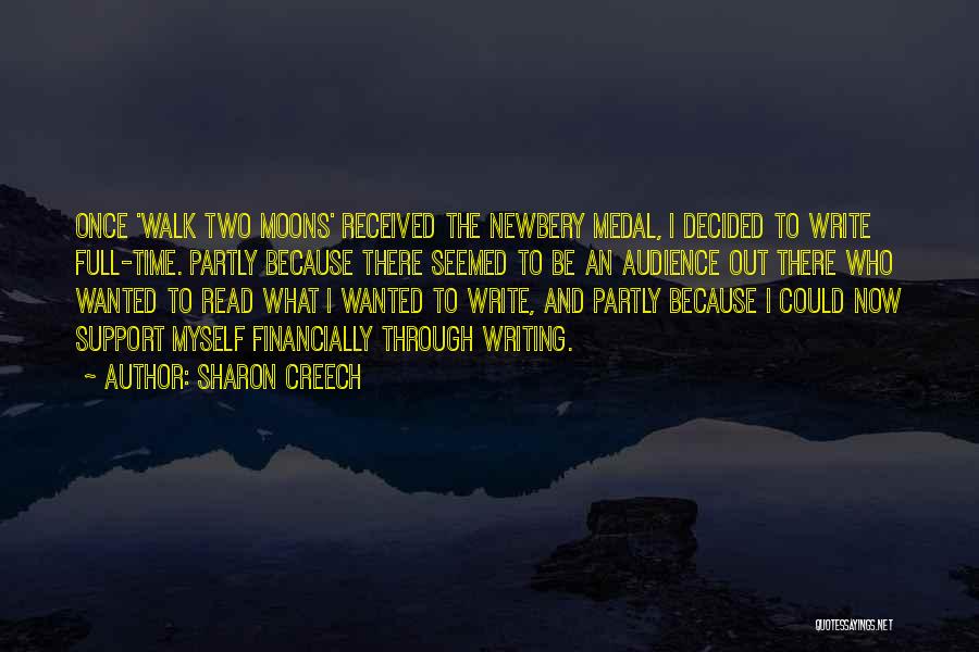Sharon Creech Quotes: Once 'walk Two Moons' Received The Newbery Medal, I Decided To Write Full-time. Partly Because There Seemed To Be An