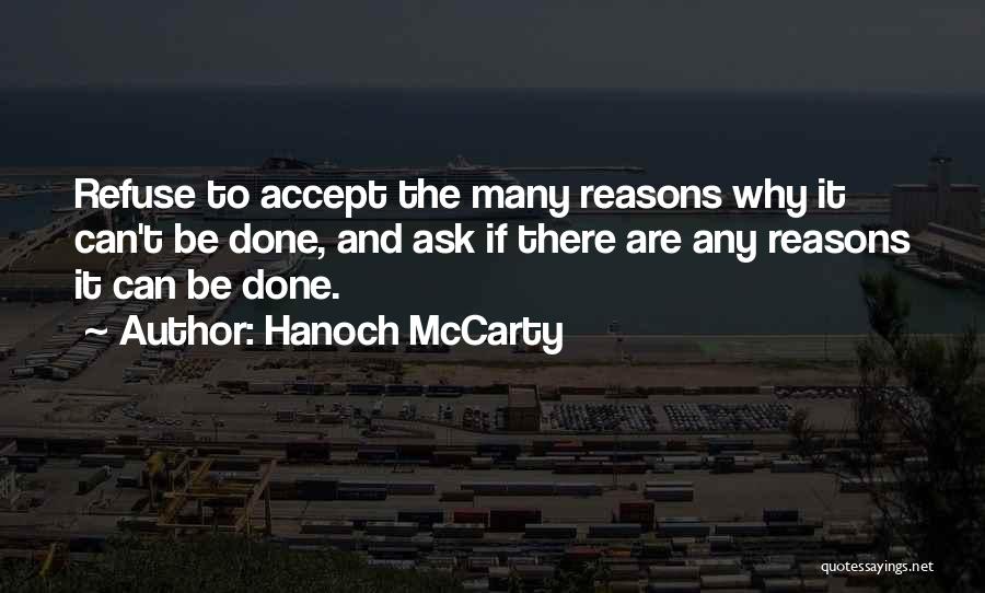 Hanoch McCarty Quotes: Refuse To Accept The Many Reasons Why It Can't Be Done, And Ask If There Are Any Reasons It Can