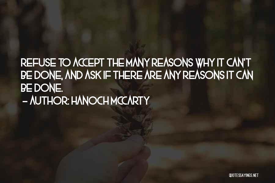 Hanoch McCarty Quotes: Refuse To Accept The Many Reasons Why It Can't Be Done, And Ask If There Are Any Reasons It Can