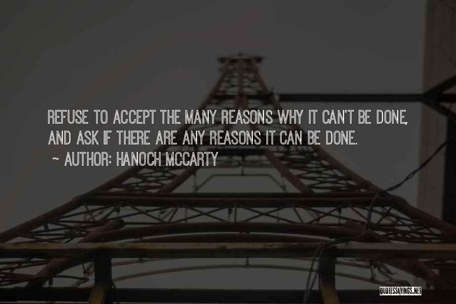 Hanoch McCarty Quotes: Refuse To Accept The Many Reasons Why It Can't Be Done, And Ask If There Are Any Reasons It Can