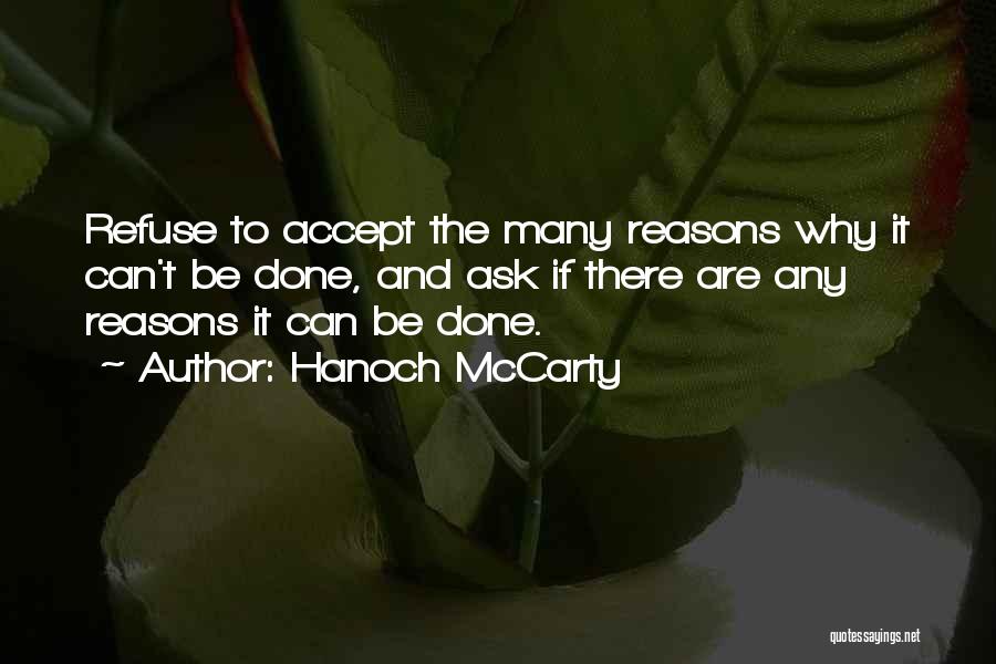 Hanoch McCarty Quotes: Refuse To Accept The Many Reasons Why It Can't Be Done, And Ask If There Are Any Reasons It Can