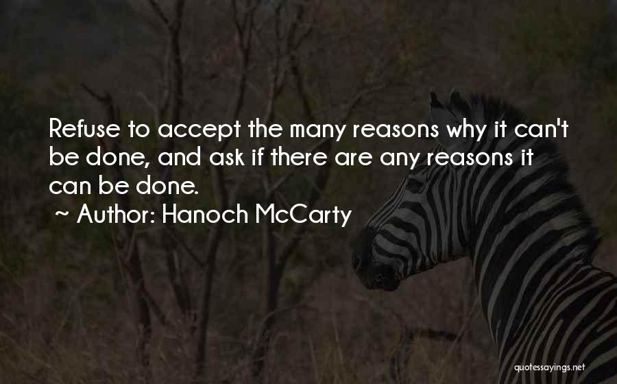 Hanoch McCarty Quotes: Refuse To Accept The Many Reasons Why It Can't Be Done, And Ask If There Are Any Reasons It Can