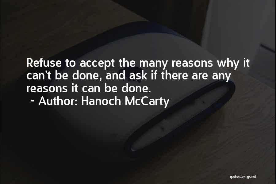 Hanoch McCarty Quotes: Refuse To Accept The Many Reasons Why It Can't Be Done, And Ask If There Are Any Reasons It Can