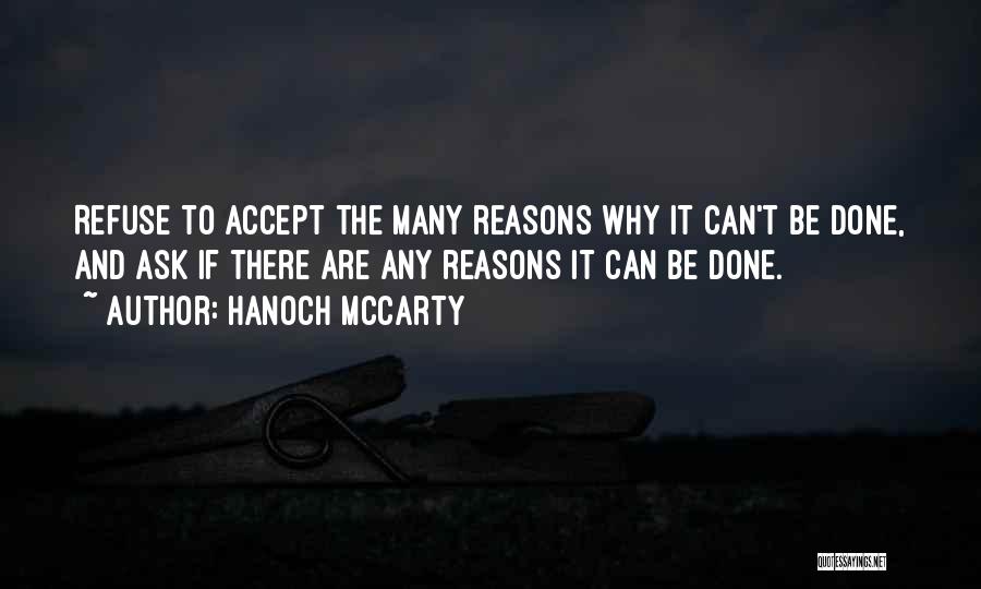 Hanoch McCarty Quotes: Refuse To Accept The Many Reasons Why It Can't Be Done, And Ask If There Are Any Reasons It Can