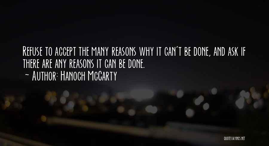 Hanoch McCarty Quotes: Refuse To Accept The Many Reasons Why It Can't Be Done, And Ask If There Are Any Reasons It Can