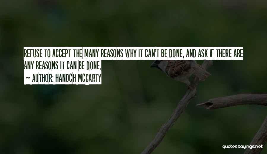 Hanoch McCarty Quotes: Refuse To Accept The Many Reasons Why It Can't Be Done, And Ask If There Are Any Reasons It Can