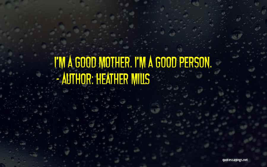 Heather Mills Quotes: I'm A Good Mother. I'm A Good Person.