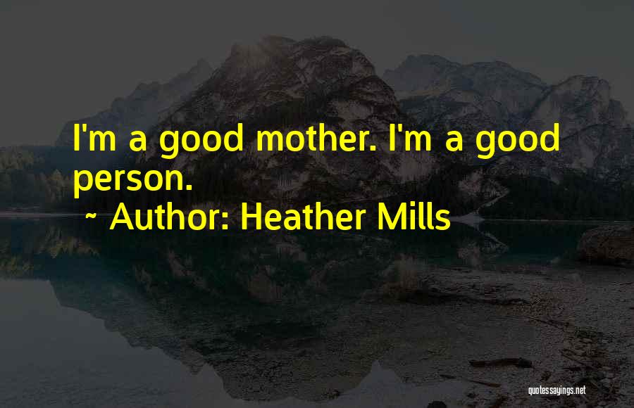 Heather Mills Quotes: I'm A Good Mother. I'm A Good Person.