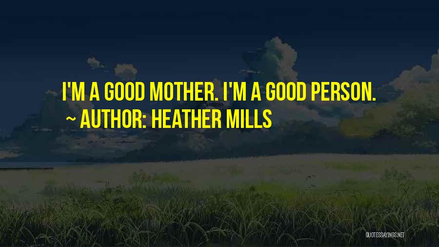 Heather Mills Quotes: I'm A Good Mother. I'm A Good Person.
