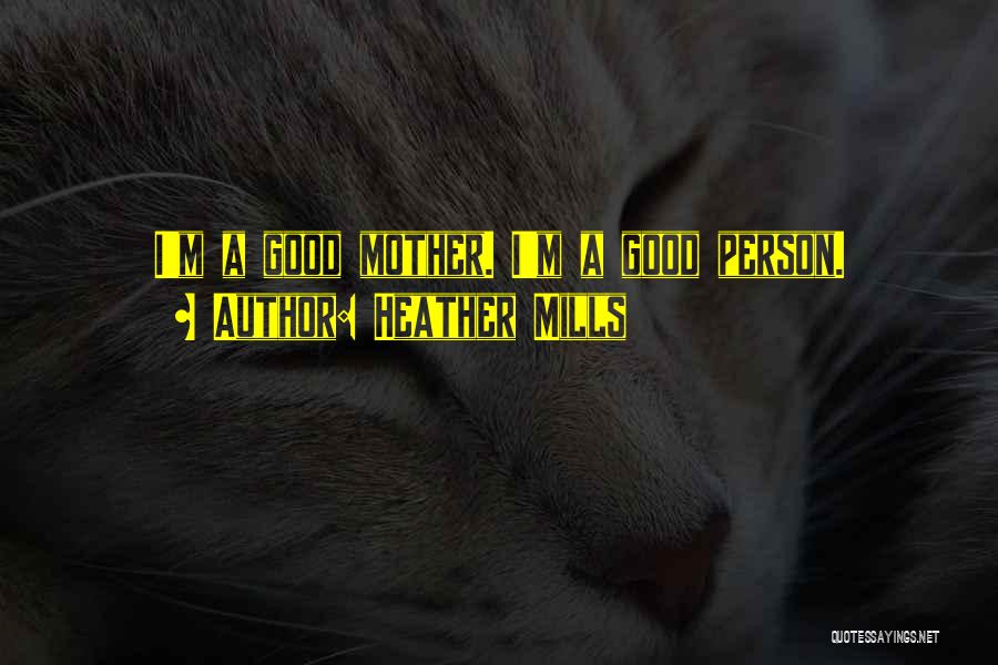 Heather Mills Quotes: I'm A Good Mother. I'm A Good Person.