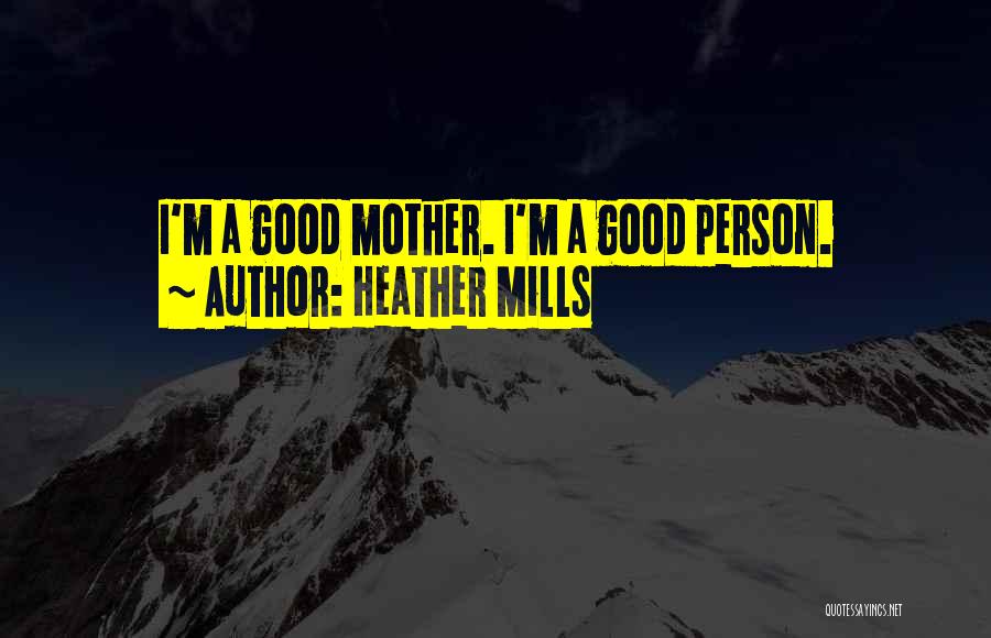 Heather Mills Quotes: I'm A Good Mother. I'm A Good Person.