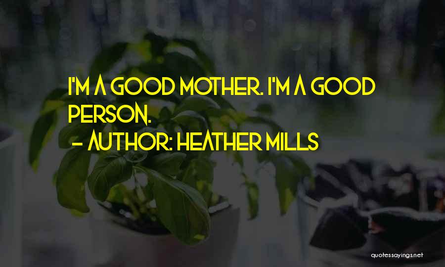 Heather Mills Quotes: I'm A Good Mother. I'm A Good Person.