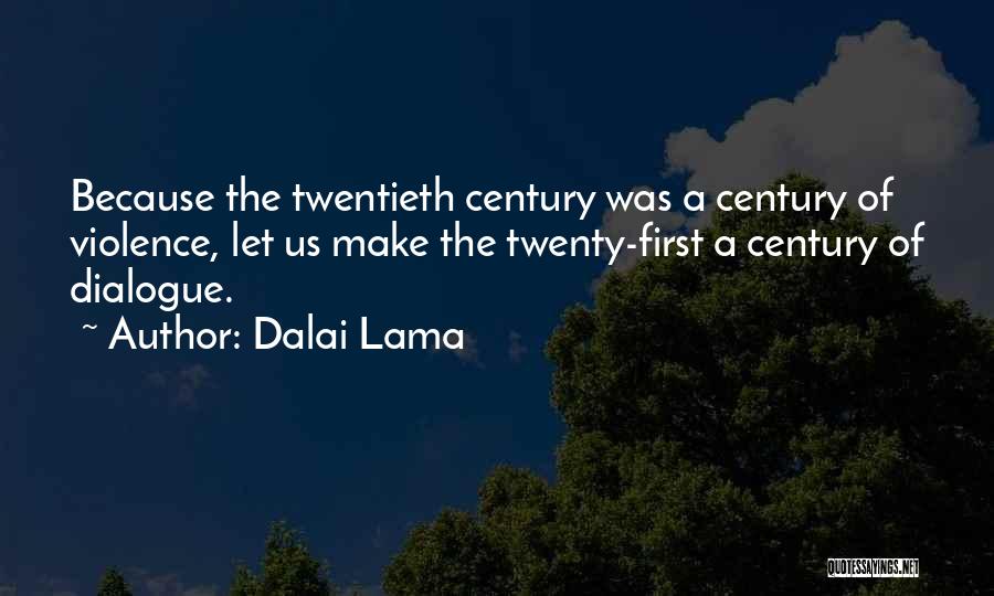 Dalai Lama Quotes: Because The Twentieth Century Was A Century Of Violence, Let Us Make The Twenty-first A Century Of Dialogue.