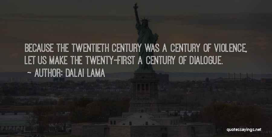 Dalai Lama Quotes: Because The Twentieth Century Was A Century Of Violence, Let Us Make The Twenty-first A Century Of Dialogue.