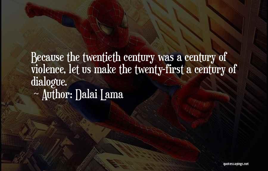 Dalai Lama Quotes: Because The Twentieth Century Was A Century Of Violence, Let Us Make The Twenty-first A Century Of Dialogue.