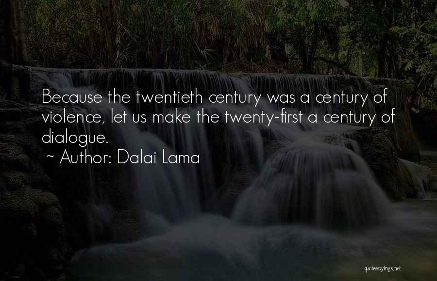 Dalai Lama Quotes: Because The Twentieth Century Was A Century Of Violence, Let Us Make The Twenty-first A Century Of Dialogue.