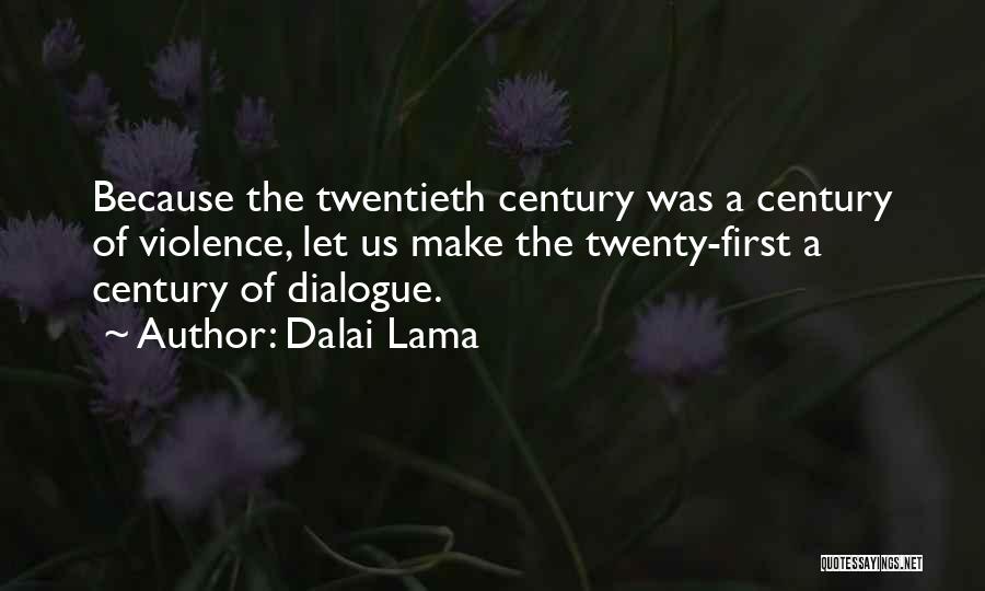 Dalai Lama Quotes: Because The Twentieth Century Was A Century Of Violence, Let Us Make The Twenty-first A Century Of Dialogue.