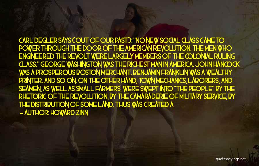 Howard Zinn Quotes: Carl Degler Says (out Of Our Past): No New Social Class Came To Power Through The Door Of The American