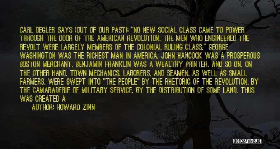 Howard Zinn Quotes: Carl Degler Says (out Of Our Past): No New Social Class Came To Power Through The Door Of The American