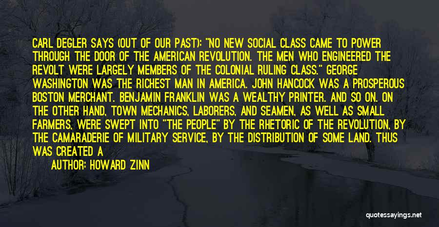 Howard Zinn Quotes: Carl Degler Says (out Of Our Past): No New Social Class Came To Power Through The Door Of The American