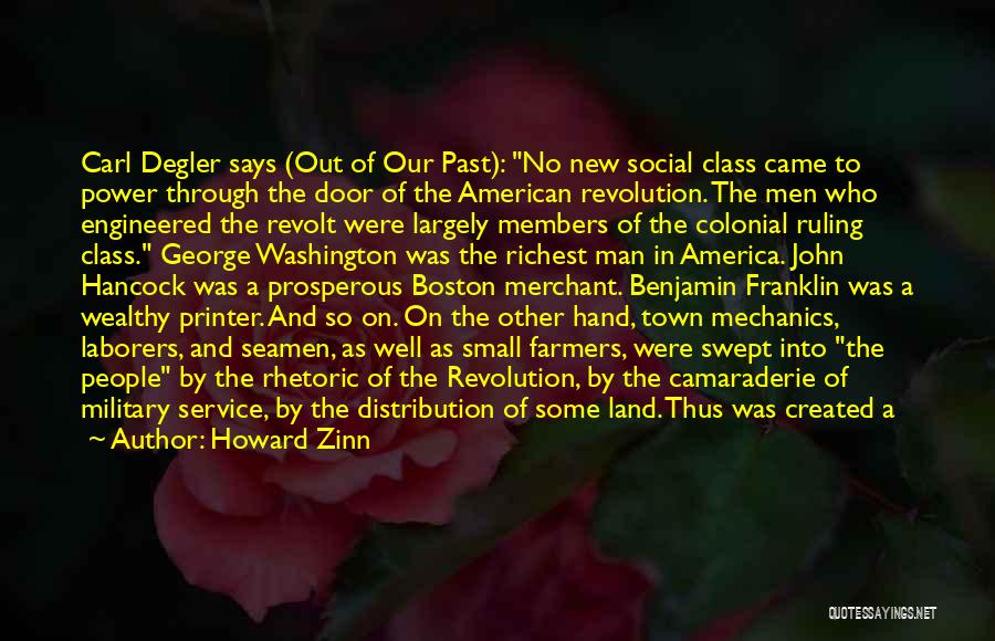 Howard Zinn Quotes: Carl Degler Says (out Of Our Past): No New Social Class Came To Power Through The Door Of The American