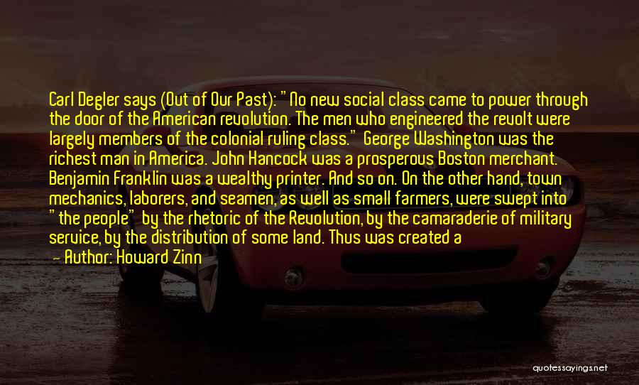 Howard Zinn Quotes: Carl Degler Says (out Of Our Past): No New Social Class Came To Power Through The Door Of The American