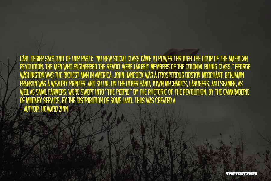 Howard Zinn Quotes: Carl Degler Says (out Of Our Past): No New Social Class Came To Power Through The Door Of The American