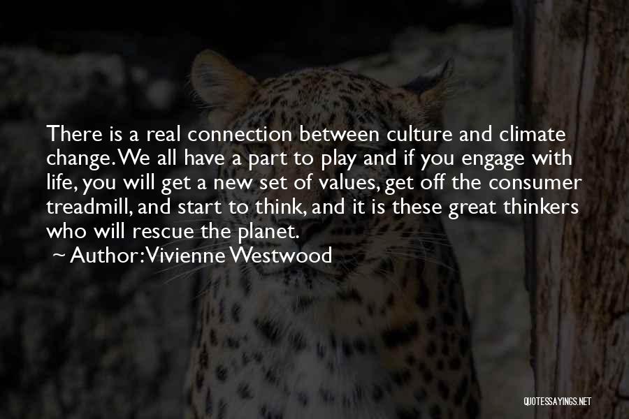 Vivienne Westwood Quotes: There Is A Real Connection Between Culture And Climate Change. We All Have A Part To Play And If You