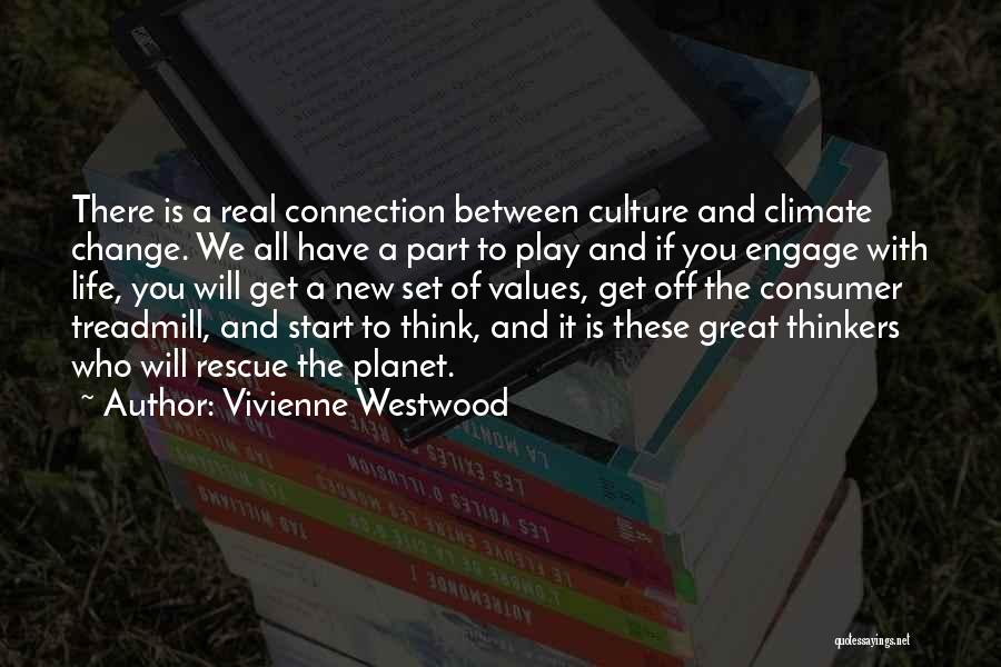 Vivienne Westwood Quotes: There Is A Real Connection Between Culture And Climate Change. We All Have A Part To Play And If You
