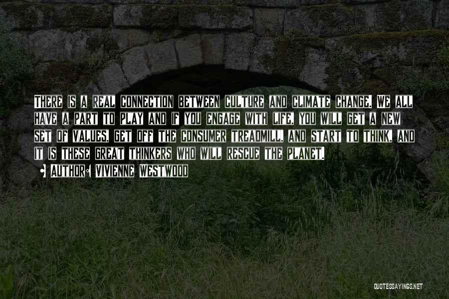 Vivienne Westwood Quotes: There Is A Real Connection Between Culture And Climate Change. We All Have A Part To Play And If You