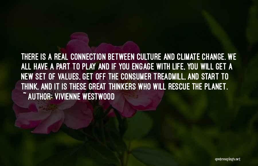 Vivienne Westwood Quotes: There Is A Real Connection Between Culture And Climate Change. We All Have A Part To Play And If You