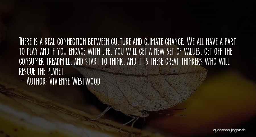 Vivienne Westwood Quotes: There Is A Real Connection Between Culture And Climate Change. We All Have A Part To Play And If You