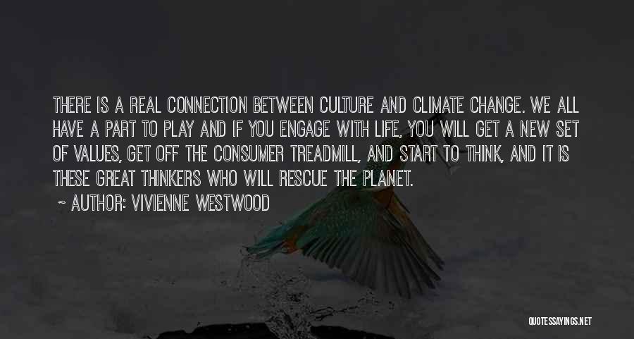 Vivienne Westwood Quotes: There Is A Real Connection Between Culture And Climate Change. We All Have A Part To Play And If You