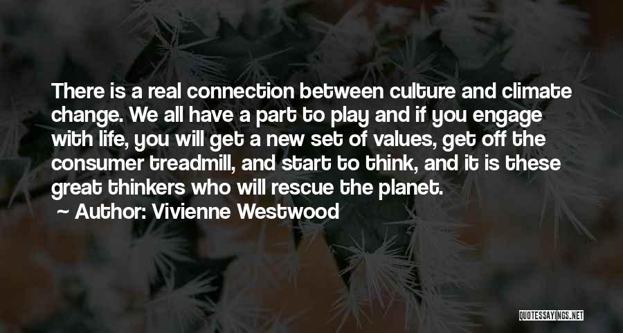 Vivienne Westwood Quotes: There Is A Real Connection Between Culture And Climate Change. We All Have A Part To Play And If You