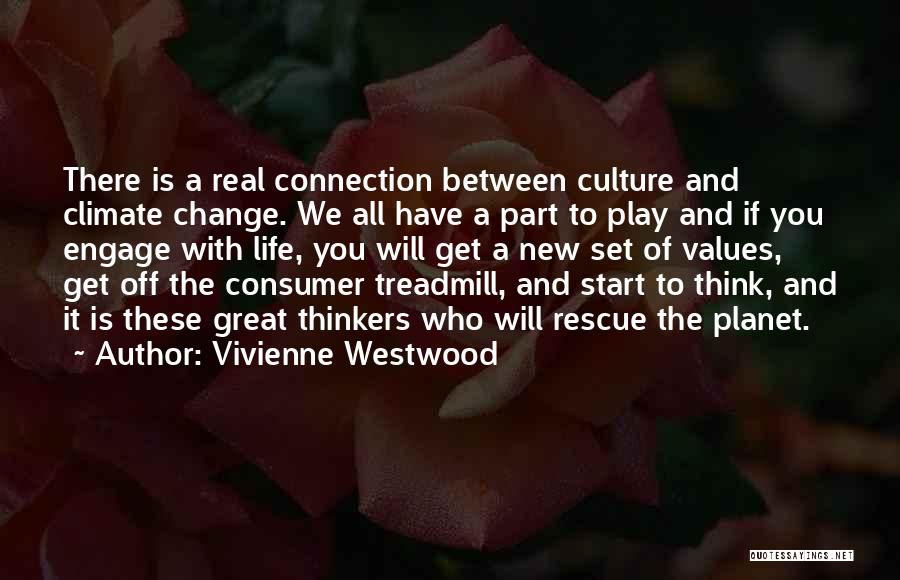 Vivienne Westwood Quotes: There Is A Real Connection Between Culture And Climate Change. We All Have A Part To Play And If You