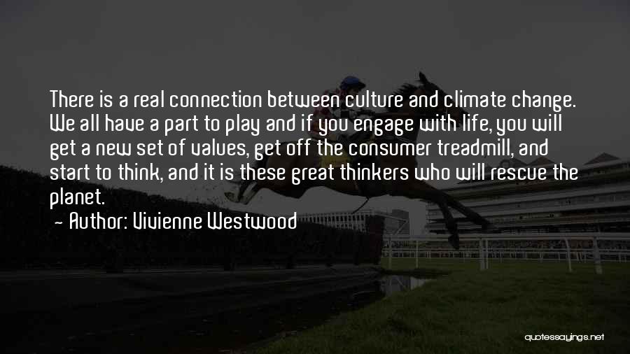 Vivienne Westwood Quotes: There Is A Real Connection Between Culture And Climate Change. We All Have A Part To Play And If You