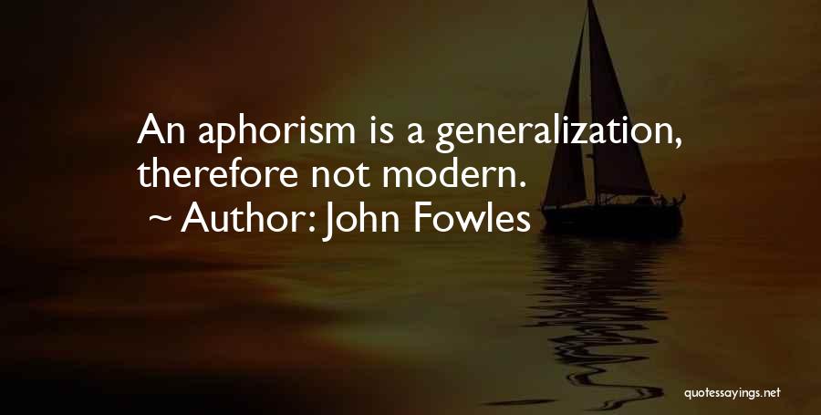 John Fowles Quotes: An Aphorism Is A Generalization, Therefore Not Modern.